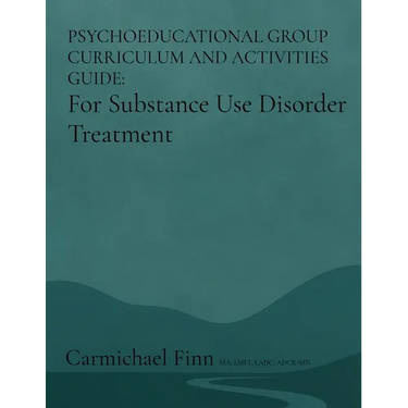 Psychoeducational Group Curriculum and Activities Guide: For Substance Use Disorder Treatment