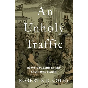 An Unholy Traffic: Slave Trading in the Civil War South