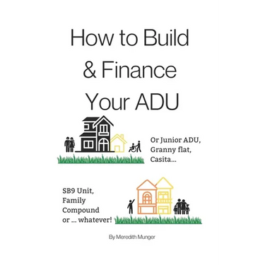 How to Build and Finance Your ADU: Or a Rental Unit, SB9 Unit, Granny Flat, Casita or... Whatever!