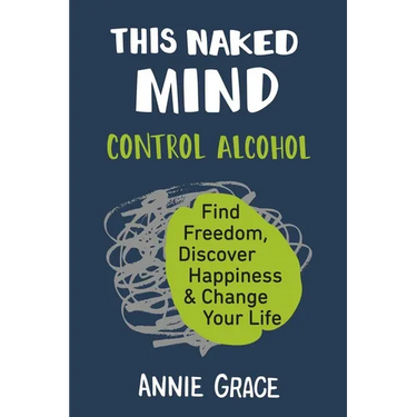 This Naked Mind: Control Alcohol, Find Freedom, Discover Happiness & Change Your Life