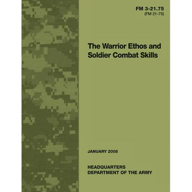 The Warrior Ethos and Soldier Combat Skills: Field Manual FM 3-21.75 (FM 21-75)