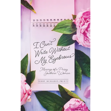 I Can't Write Without My Eyebrows: Musings of a Prissy Southern Woman
