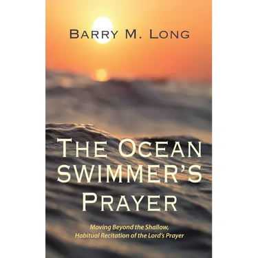 The Ocean Swimmer's Prayer: Moving Beyond the Shallow, Habitual Recitation of the Lord's Prayer
