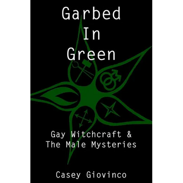 Garbed In Green: Gay Witchcraft & The Male Mysteries