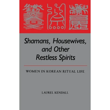 Shamans, Housewives, and Other Restless Spirits: Women in Korean Ritual Life