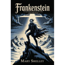 Frankenstein: The Original 1818 Unabridged and Complete Edition (A Mary Shelley Classics)