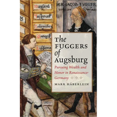 Fuggers of Augsburg: Pursuing Wealth and Honor in Renaissance Germany