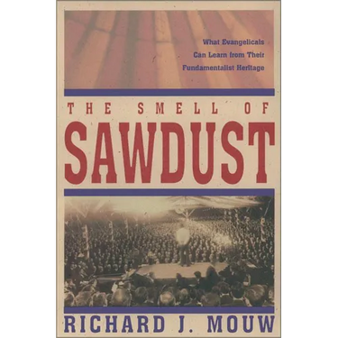 The Smell of Sawdust: What Evangelicals Can Learn from Their Fundamentalist Heritage