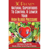 Blood Pressure Solution: 30 Proven Natural Superfoods To Control & Lower Your High Blood Pressure (Blood Pressure Diet, Hypertension, Superfood