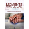 Moments With My Mom: Dealing With Dementia