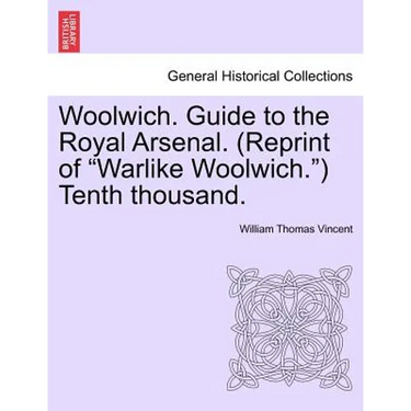 Woolwich. Guide to the Royal Arsenal. (Reprint of Warlike Woolwich.) Tenth Thousand.