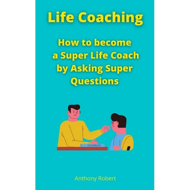 Life Coaching: How to become a Super Life Coach by Asking Super Questions