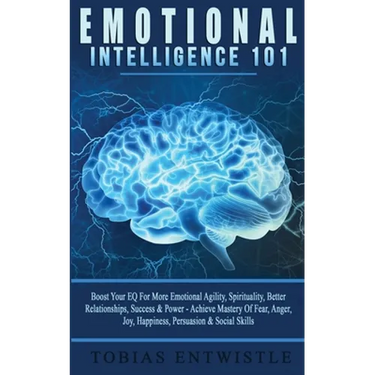 Emotional Intelligence 101: Boost Your EQ For More Emotional Agility, Spirituality, Better Relationships, Success & Power - Achieve Mastery Of Fear, A