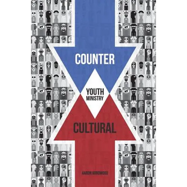 Countercultural Youth Ministry
