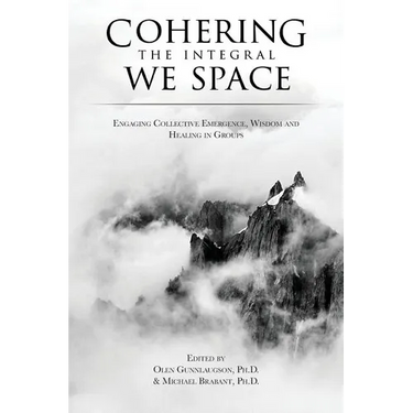 Cohering the Integral We Space: Engaging Collective Emergence, Wisdom and Healing in Groups