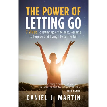 The power of letting go: 7 steps to letting go of the past, learning to forgive and living life to the full