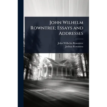 John Wilhelm Rowntree; Essays and Addresses