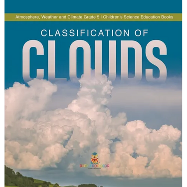 Classification of Clouds Atmosphere, Weather and Climate Grade 5 Children's Science Education Books