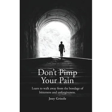 Don't Pimp Your Pain: Learn to Walk Away From the Bondage of Bitterness and Unforgiveness
