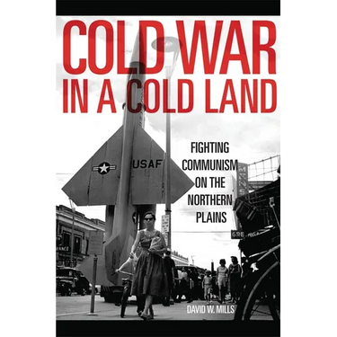 Cold War in a Cold Land: Fighting Communism on the Northern Plains