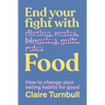 End Your Fight with Food: How to Change Your Eating Habits for Good