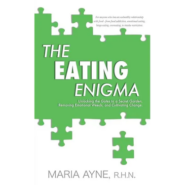 The Eating Enigma: Unlocking the Gates to a Secret Garden, Removing Emotional Weeds, and Cultivating Change