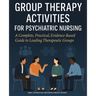 Group Therapy Activities for Psychiatric Nursing: A Complete, Practical, Evidence-Based Guide to Leading Therapeutic Groups
