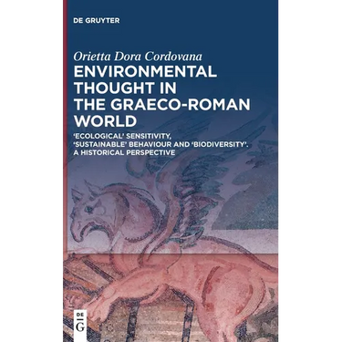 Environmental Thought in the Graeco-Roman World: 'Ecological' Sensitivity, 'Sustainable' Behaviour and 'Biodiversity'. a Historical Perspective