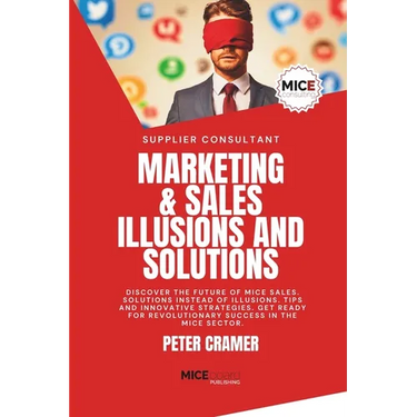 Marketing & Sales - Illusions and Solutions: Discover the future of MICE Sales. Solutions instead of Illusions. Tips and innovative Strategies. Get re