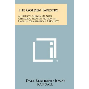 The Golden Tapestry: A Critical Survey of Non-Chivalric Spanish Fiction in English Translation, 1543-1657