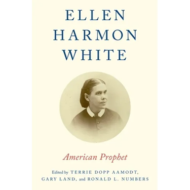 Ellen Harmon White: American Prophet