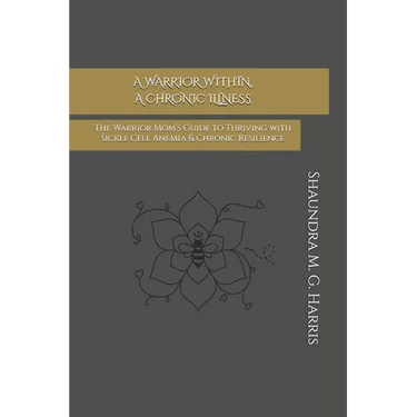 A Warrior Within, A Chronic Illness: The Warrior Mom's Guide to Thriving with Sickle Cell Anemia & Chronic Resilience