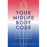 Your Midlife Body Code: Decode Symptoms, Realign the Body, and Reclaim Control
