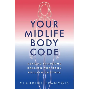 Your Midlife Body Code: Decode Symptoms, Realign the Body, and Reclaim Control