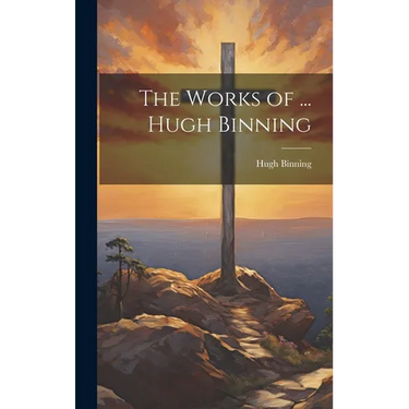 The Works of ... Hugh Binning