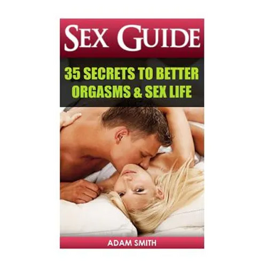 Sex Guide: 35 Secrets to Better Orgasms & Sex Life: (Sex Secrets, Sex Guide For Men, Sex Guide For Women, Sex Guide For Couples)