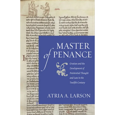 Master of Penance: Gratian and the Devlopment of Penitential Thought and Law in the Twelfth Century