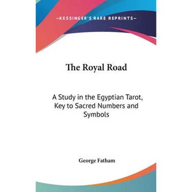 The Royal Road: A Study in the Egyptian Tarot, Key to Sacred Numbers and Symbols