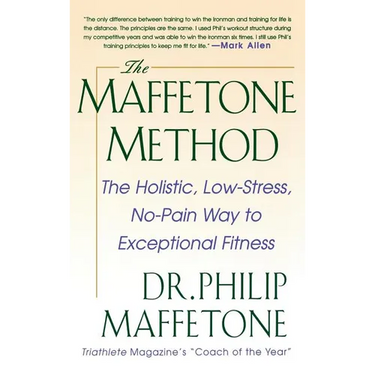 The Maffetone Method: The Holistic, Low-Stress, No-Pain Way to Exceptional Fitness