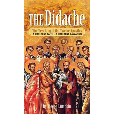 The Didache: The Teaching of the Twelve Apostles - A Different Faith - A Different Salvation
