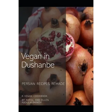 Vegan in Dushanbe: Persian Recipes Remade