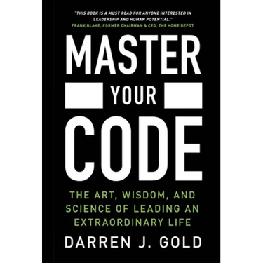 Master Your Code: The Art, Wisdom, and Science of Leading an Extraordinary Life