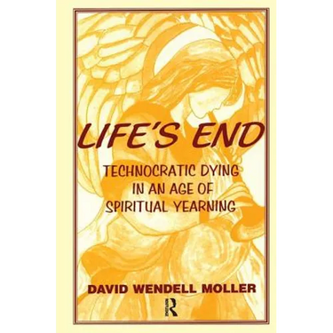 Life's End: Technocratic Dying in an Age of Spiritual Yearning