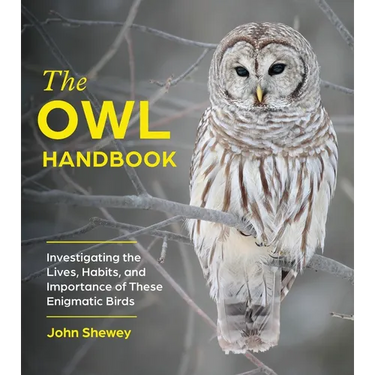 The Owl Handbook: Investigating the Lives, Habits, and Importance of These Enigmatic Birds