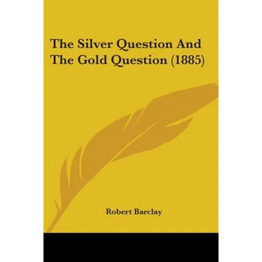 The Silver Question And The Gold Question (1885)