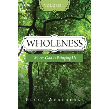 Wholeness, Volume 1: Where God is Bringing Us