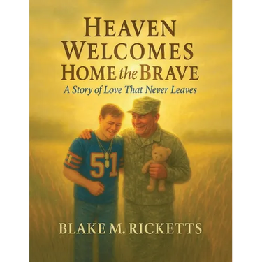Heaven Welcomes Home the Brave: A Story of Love That Never Leaves