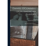 Daniel O'Connell Upon American Slavery: With Other Irish Testimonies.