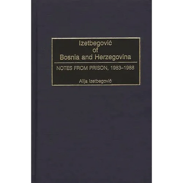 Izetbegovic of Bosnia and Herzegovina: Notes from Prison, 1983-1988