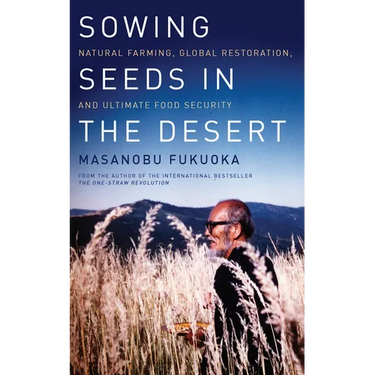 Sowing Seeds in the Desert: Natural Farming, Global Restoration, and Ultimate Food Security